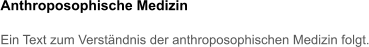 Anthroposophische Medizin   Ein Text zum Verständnis der anthroposophischen Medizin folgt.